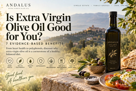 Andalus extra virgin olive oil from Jaén, Spain – is extra virgin olive oil good for you and 7 evidence-based benefits